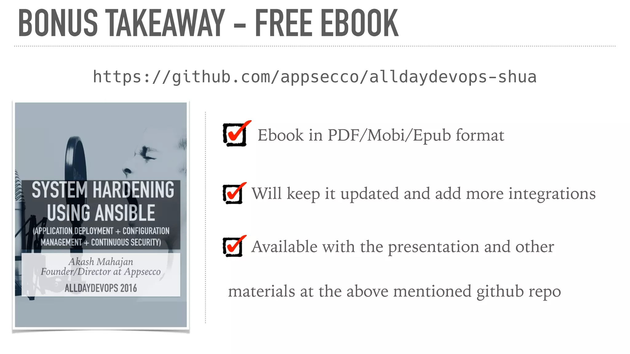 BONUS TAKEAWAY - FREE EBOOK
https://github.com/appsecco/alldaydevops-shua
Ebook in PDF/Mobi/Epub format
Will keep it updated and add more integrations
Available with the presentation and other
materials at the above mentioned github repo
 