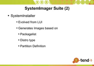 SystemImager Suite (2) SystemInstaller Evolved from LUI  Generates Images based on  Packagelist Distro type Partition Definition 