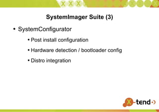 ` SystemImager Suite (3) SystemConfigurator Post install configuration Hardware detection / bootloader config Distro integration 