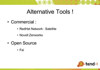 Alternative Tools ! Commercial : RedHat Network : Satellite Novell Zenworks Open Source Fai 