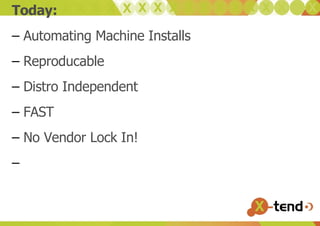 Today: Automating Machine Installs Reproducable Distro Independent FAST No Vendor Lock In! 