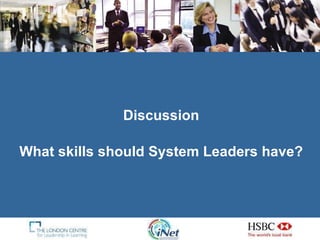 Discussion What skills should System Leaders have? 