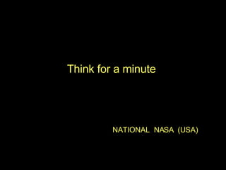 Think for a minute  NATIONAL  NASA  (USA) 