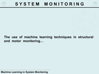S Y S T E M  M O N I T O R I N G The  use  of  machine  learning  techniques  in  structural and  motor  monitoring… 