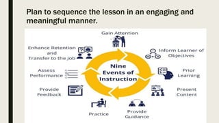 Plan to sequence the lesson in an engaging and
meaningful manner.
 