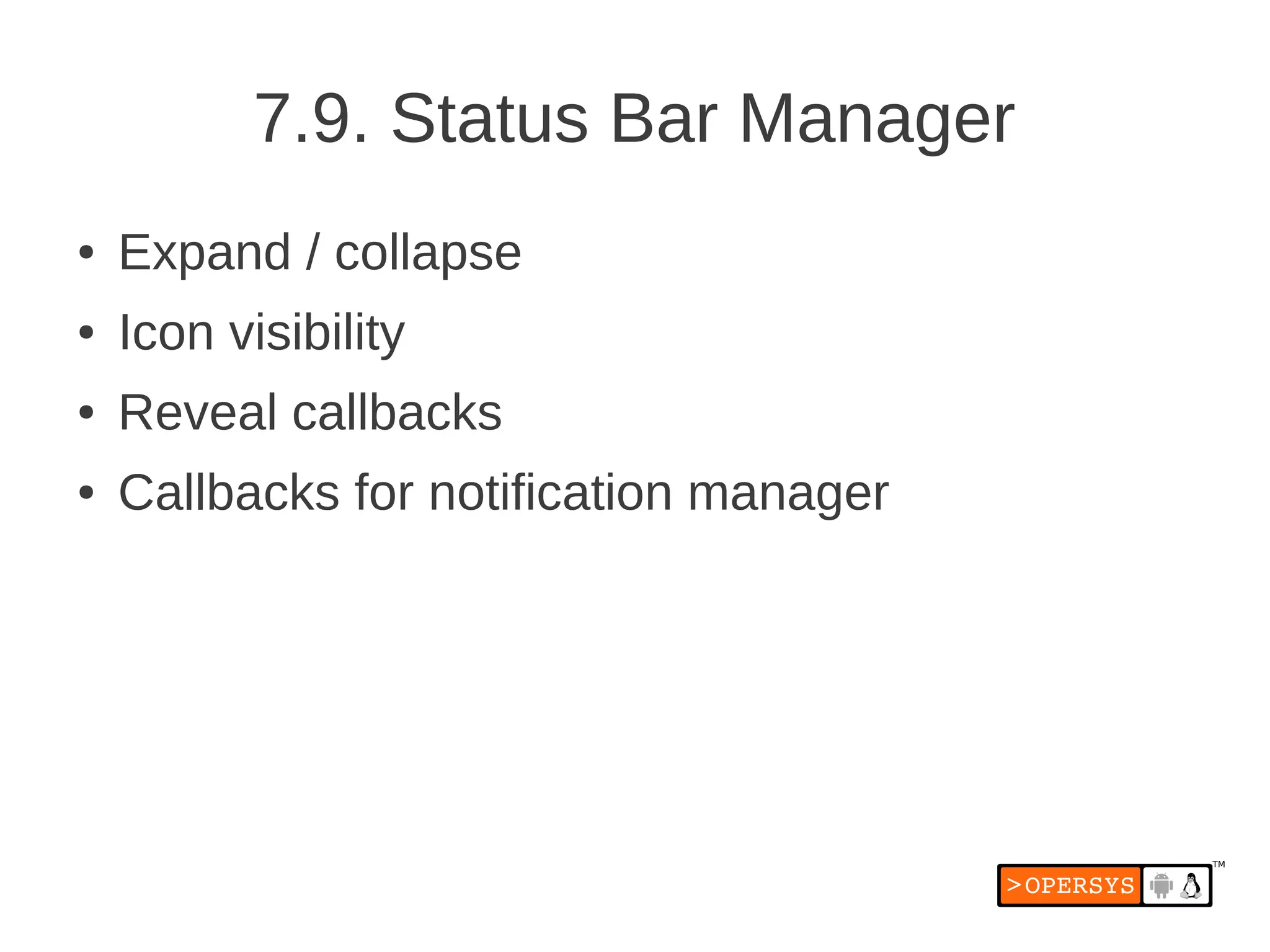 7.9. Status Bar Manager
●   Expand / collapse
●   Icon visibility
●   Reveal callbacks
●   Callbacks for notification manager
 
