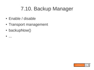 7.10. Backup Manager
●   Enable / disable
●   Transport management
●   backupNow()
●   ...
 