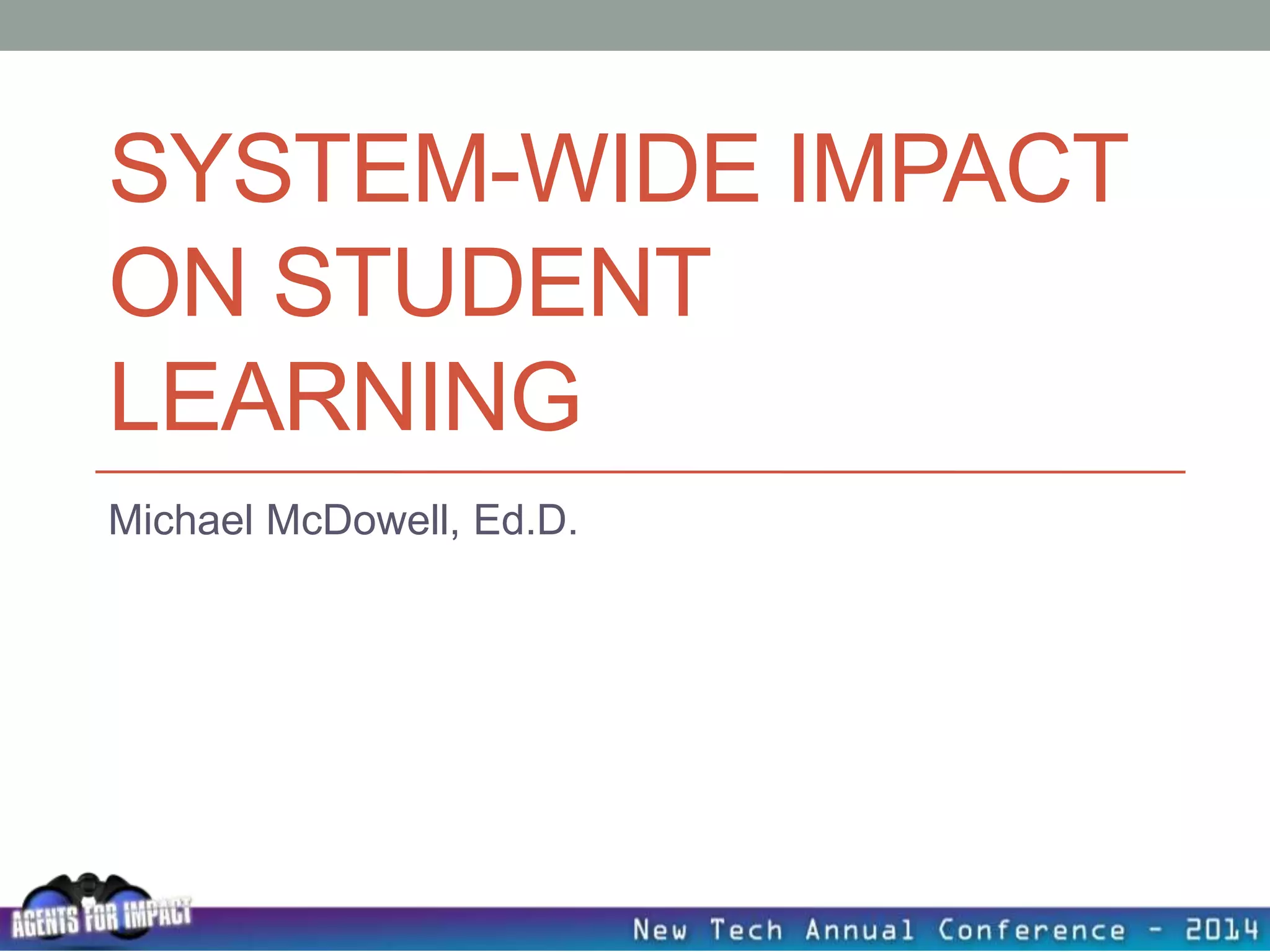 SYSTEM-WIDE IMPACT
ON STUDENT
LEARNING
Michael McDowell, Ed.D.
 