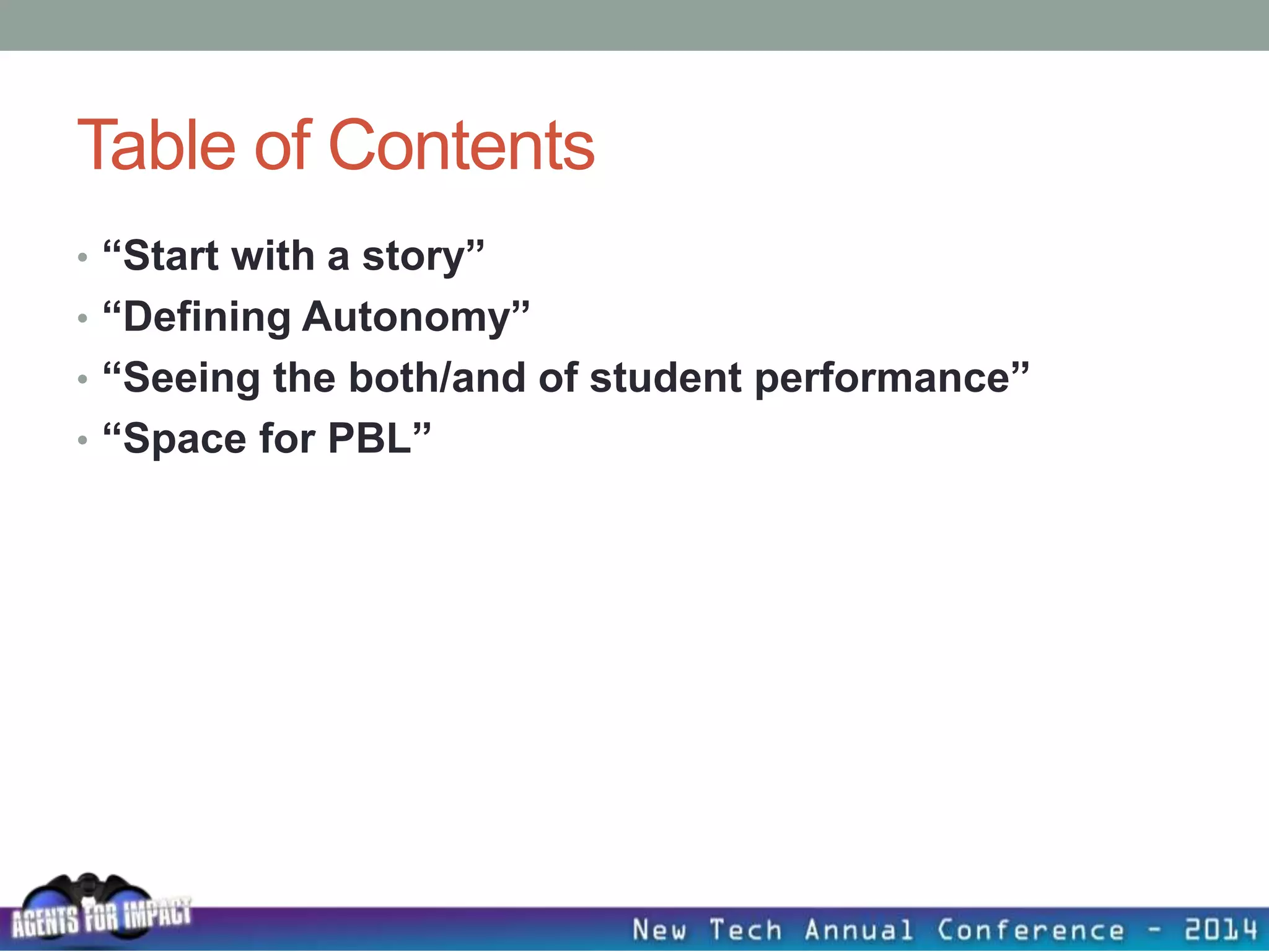 Table of Contents
• “Start with a story”
• “Defining Autonomy”
• “Seeing the both/and of student performance”
• “Space for PBL”
 