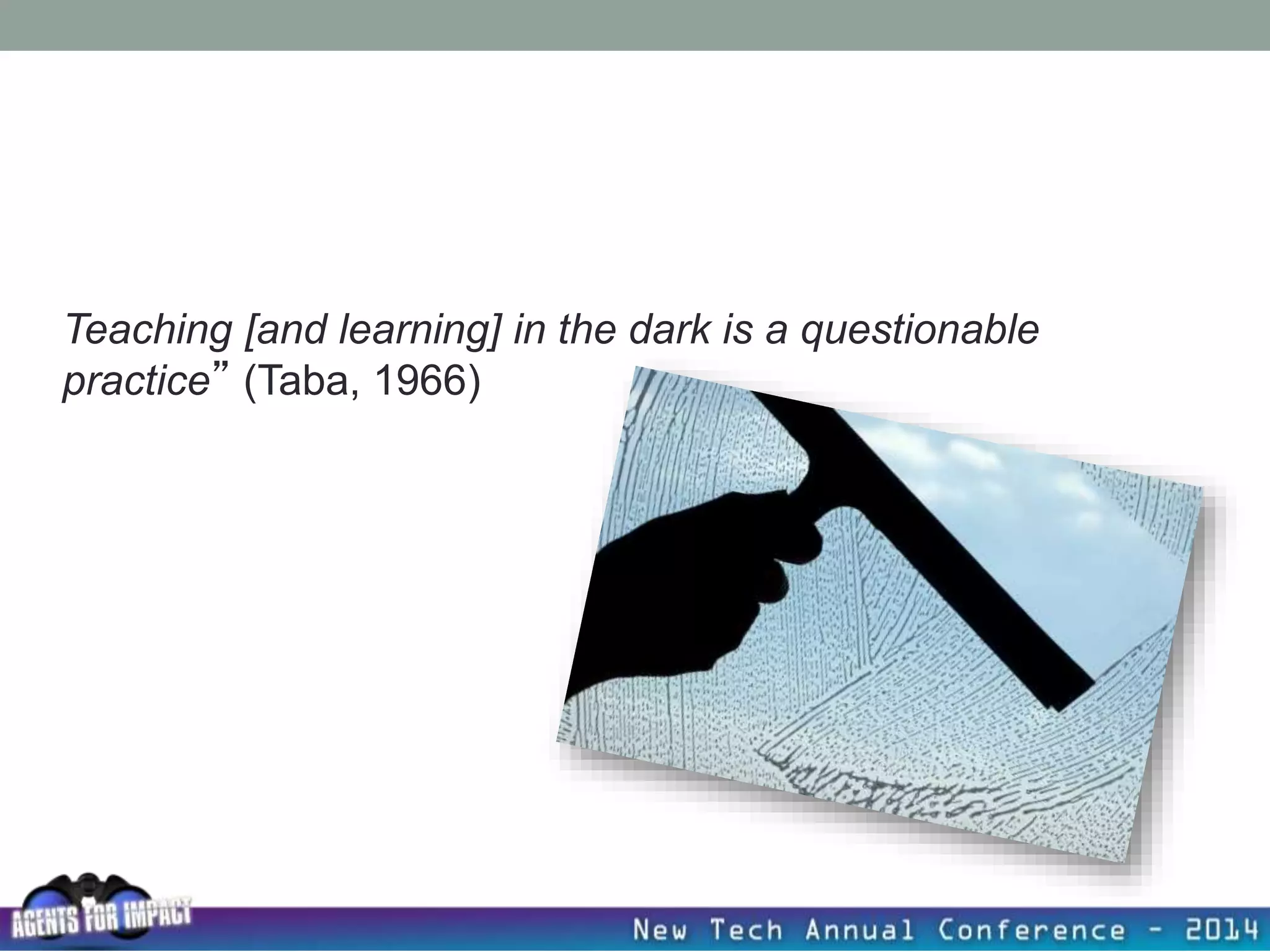 Teaching [and learning] in the dark is a questionable
practice” (Taba, 1966)
 