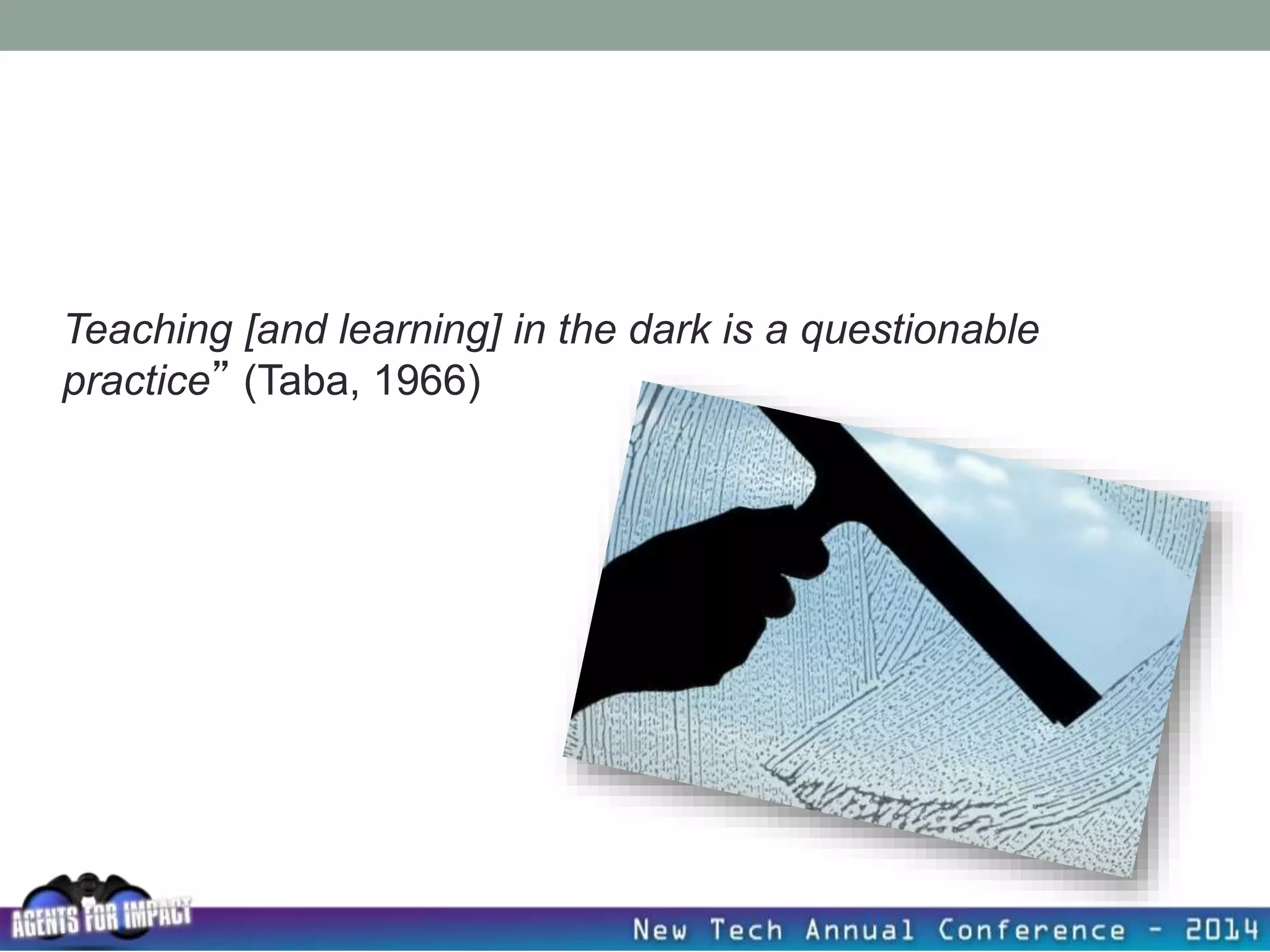 Teaching [and learning] in the dark is a questionable
practice” (Taba, 1966)
 