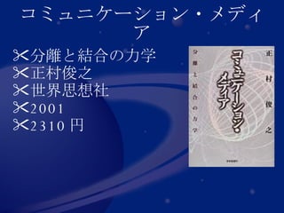 コミュニケーション・メディア 分離と結合の力学 正村俊之 世界思想社 2001 2310 円  