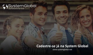 Cadastre-se já na System Global
www.systemglobal.net
 