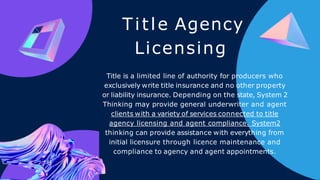 Title Agency
Licensing
Title is a limited line of authority for producers who
exclusively write title insurance and no oth...