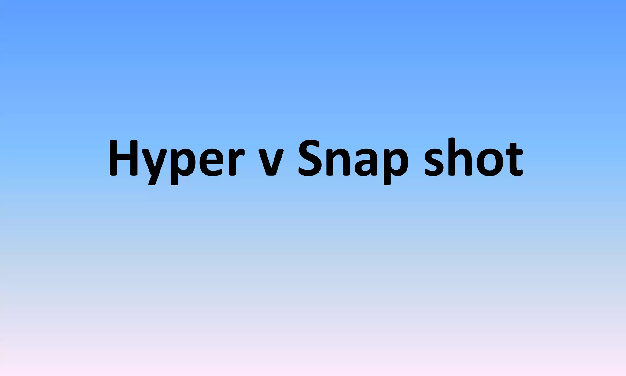Hyper v Snap shot
 