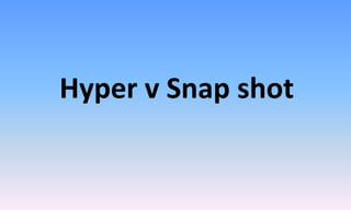 Hyper v Snap shot
 