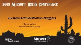 System Administration Nuggets
Steven Latham
South Plains Electric Coop

 
