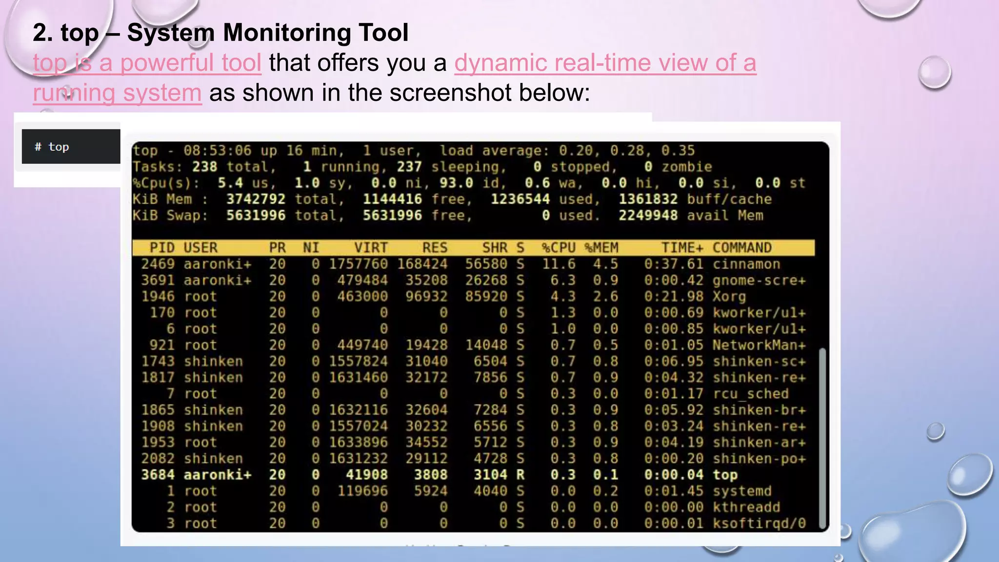2. top – System Monitoring Tool
top is a powerful tool that offers you a dynamic real-time view of a
running system as shown in the screenshot below:
 