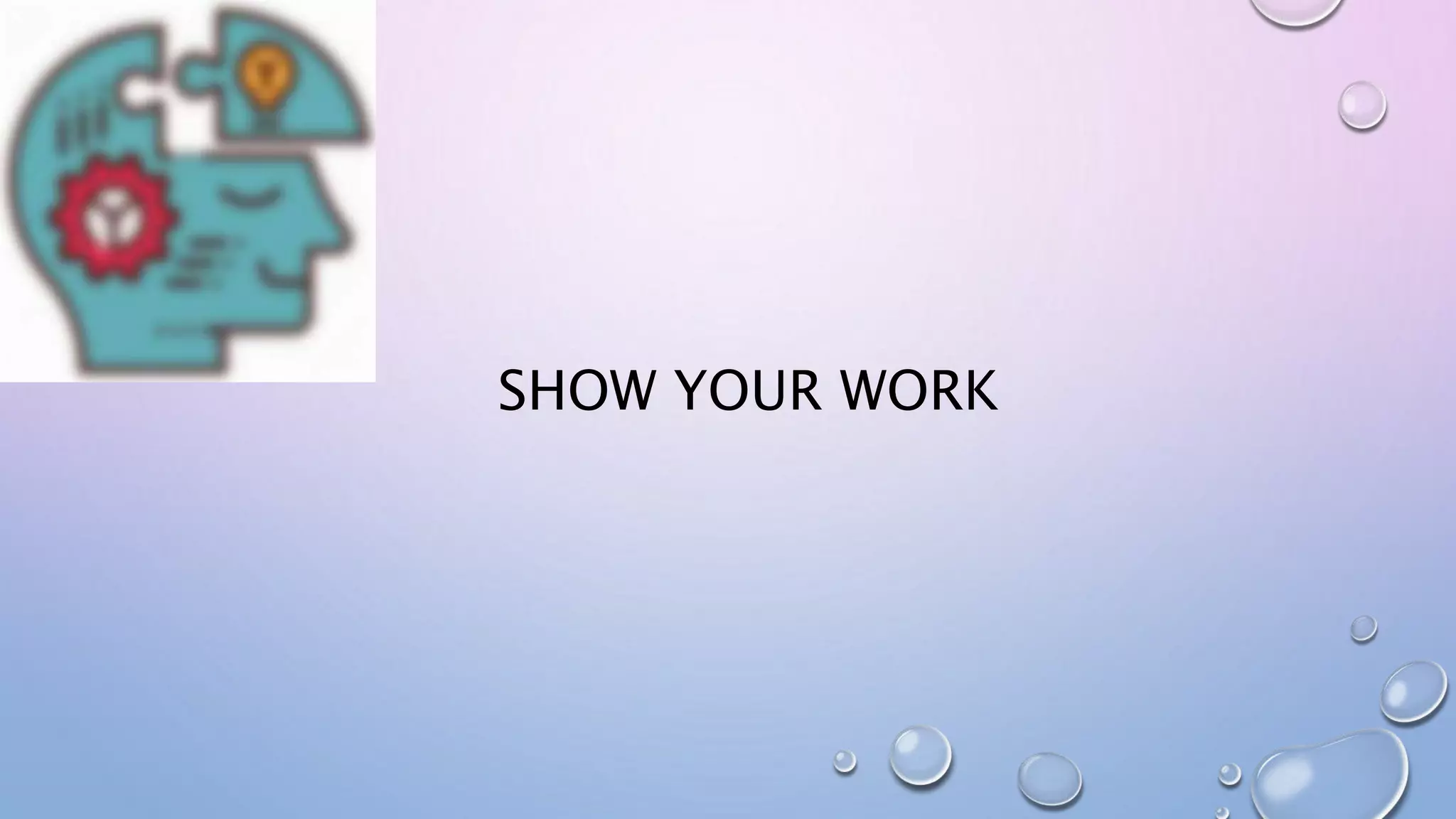 SHOW YOUR WORK
 