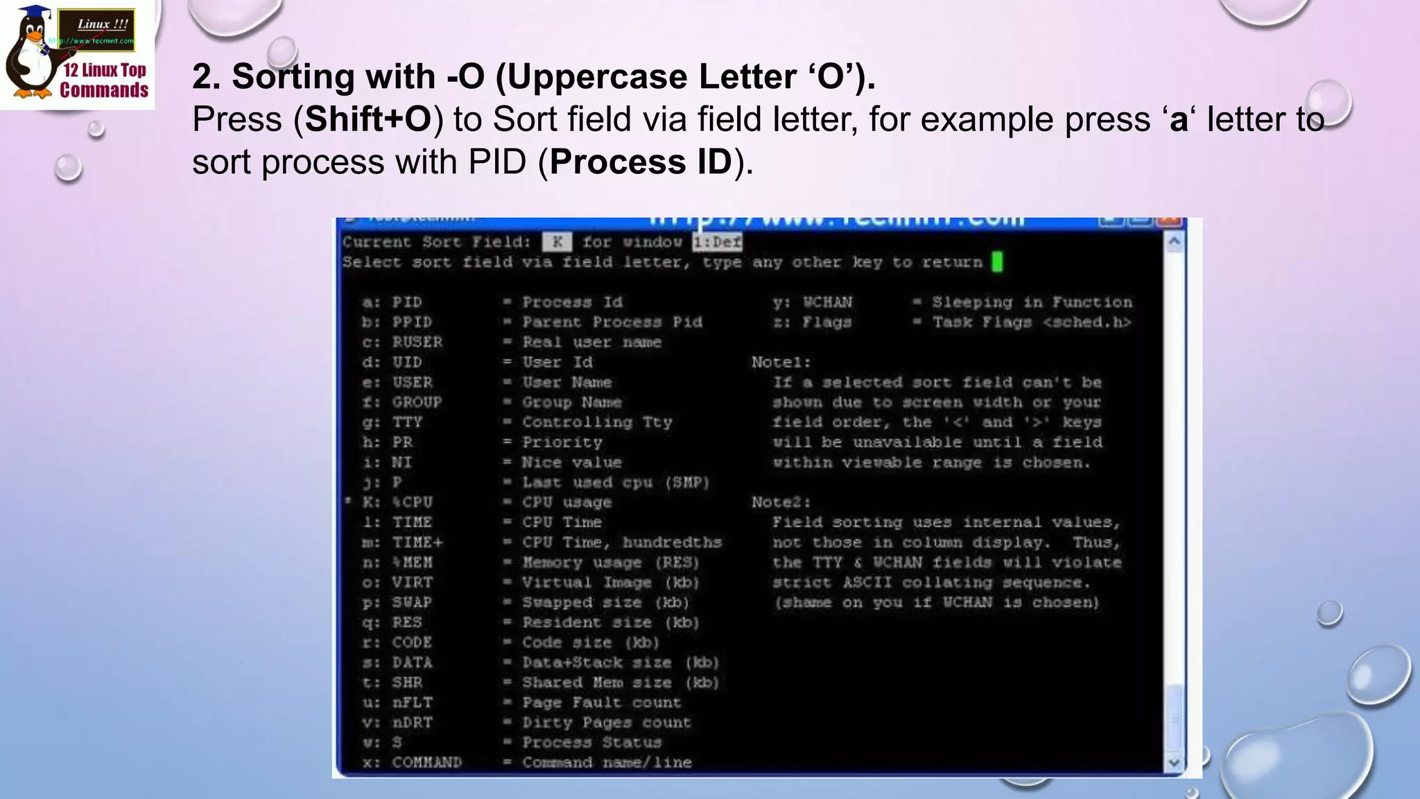 2. Sorting with -O (Uppercase Letter ‘O’).
Press (Shift+O) to Sort field via field letter, for example press ‘a‘ letter to
sort process with PID (Process ID).
 