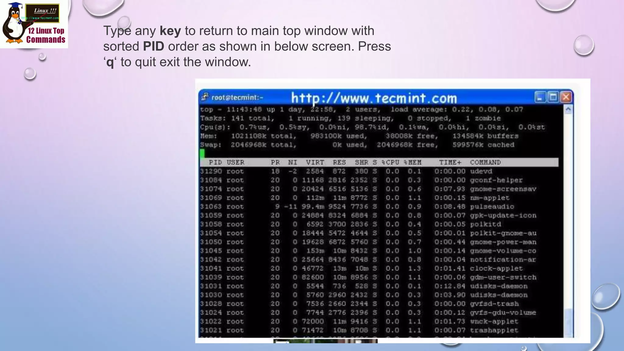 Type any key to return to main top window with
sorted PID order as shown in below screen. Press
‘q‘ to quit exit the window.
 
