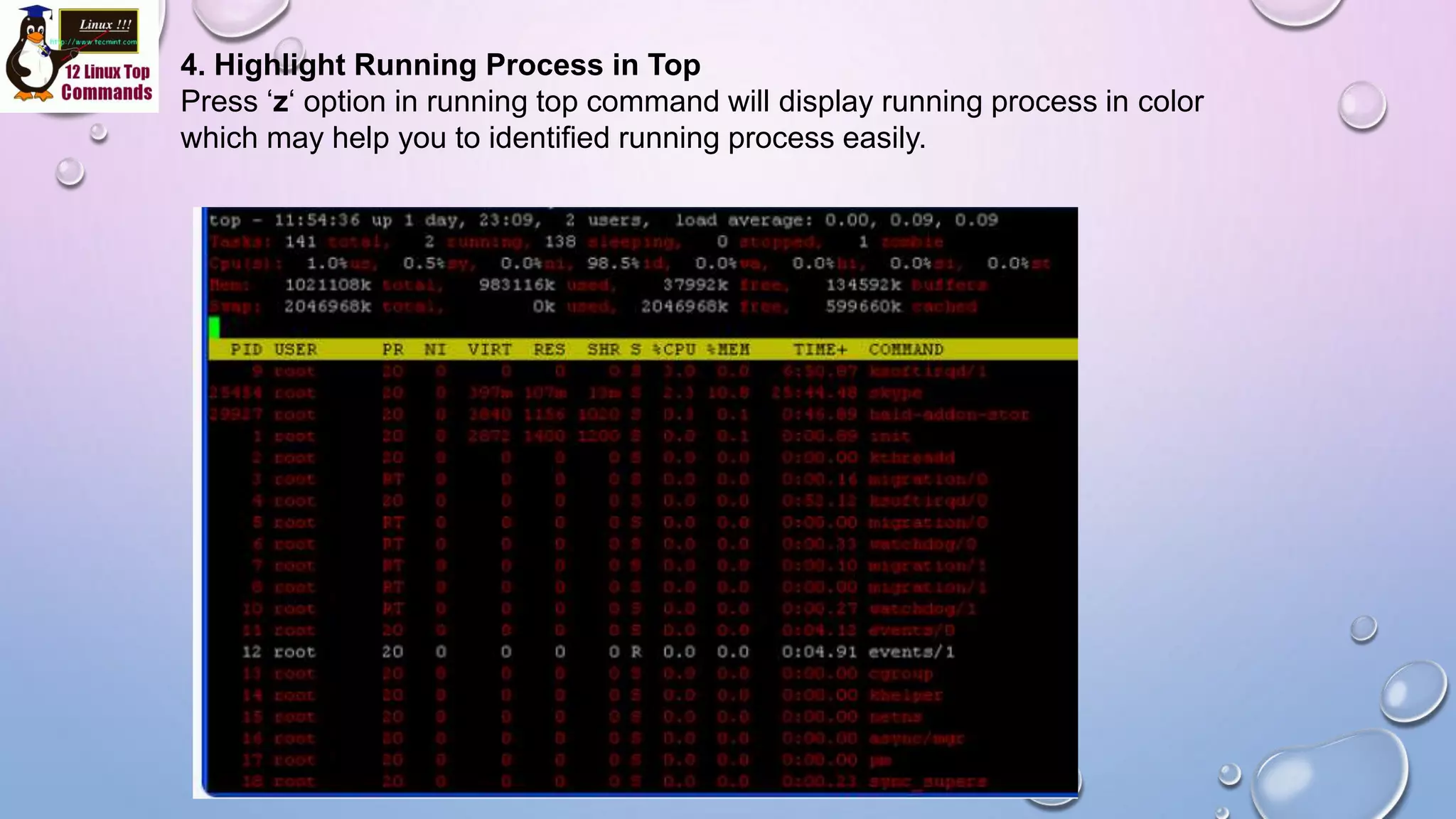 4. Highlight Running Process in Top
Press ‘z‘ option in running top command will display running process in color
which may help you to identified running process easily.
 