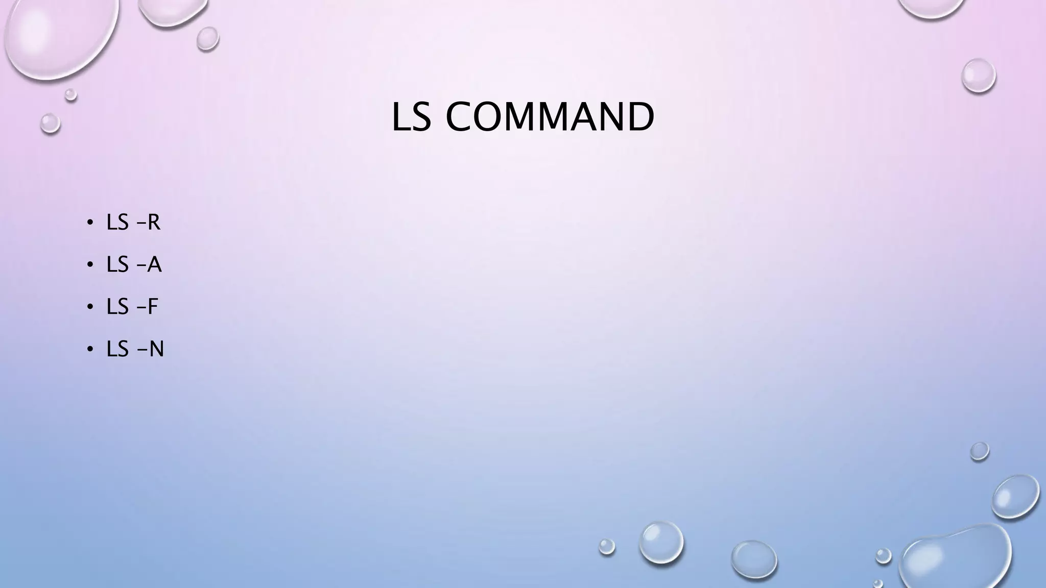 LS COMMAND
• LS –R
• LS –A
• LS –F
• LS -N
 