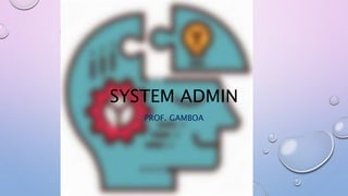 SYSTEM ADMIN
PROF. GAMBOA
 