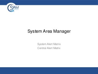 System Area Manager
System Alert Matrix
Central Alert Matrix

 