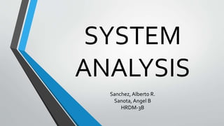 SYSTEM
ANALYSIS
Sanchez, Alberto R.
Sanota, Angel B
HRDM-3B
 