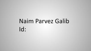 Naim Parvez Galib
Id: