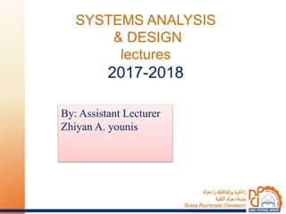 SYSTEMS ANALYSIS
& DESIGN
lectures
2017-2018
By: Assistant Lecturer
Zhiyan A. younis
 