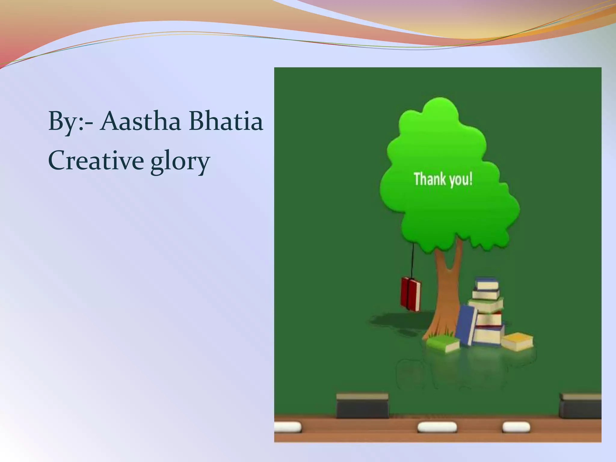 By:- Aastha Bhatia
Creative glory
 