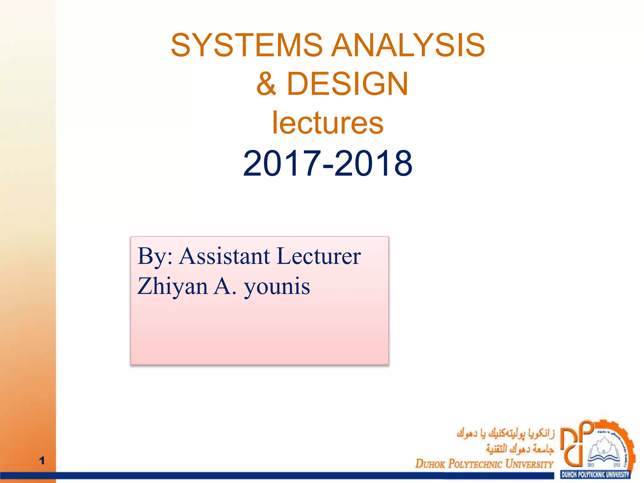 SYSTEMS ANALYSIS
& DESIGN
lectures
2017-2018
By: Assistant Lecturer
Zhiyan A. younis
1
 