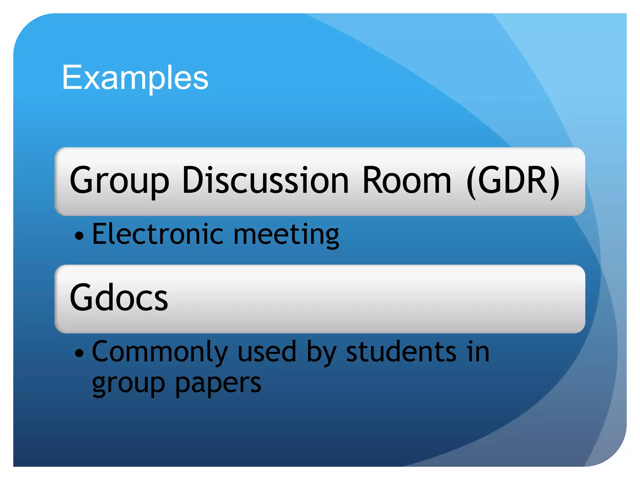 Examples
Group Discussion Room (GDR)
• Electronic meeting
Gdocs
• Commonly used by students in
group papers
 