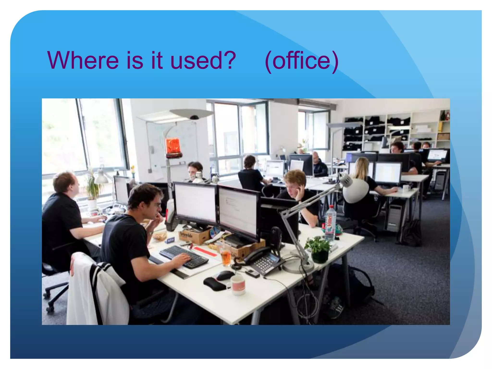 Where is it used? (office)
 