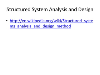 Structured System Analysis and Design
• http://en.wikipedia.org/wiki/Structured_syste
ms_analysis_and_design_method
 