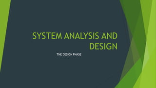 SYSTEM ANALYSIS AND
DESIGN
THE DESIGN PHASE
 