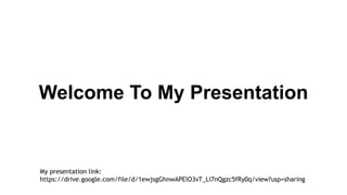 Welcome To My Presentation
My presentation link:
https://drive.google.com/file/d/1ewjsgGhnwAPElO3vT_Li7nQgzc5fRy0q/view?usp=sharing
 