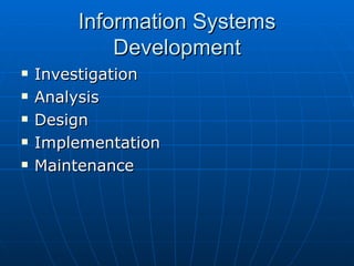 Information SystemsInformation Systems
DevelopmentDevelopment
 InvestigationInvestigation
 AnalysisAnalysis
 DesignDesign
 ImplementationImplementation
 MaintenanceMaintenance
 