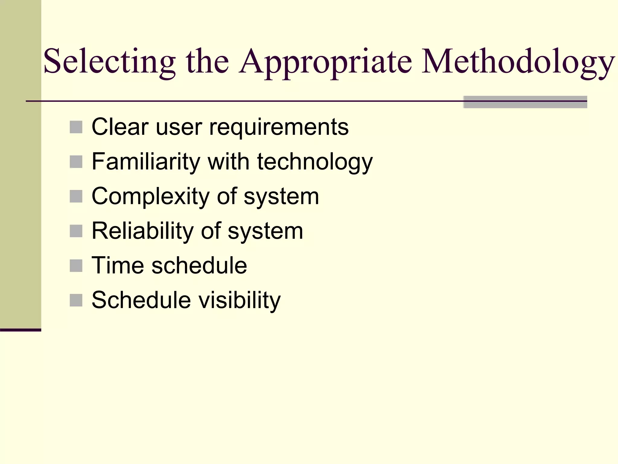 Selecting the Appropriate Methodology
 Clear user requirements
 Familiarity with technology
 Complexity of system
 Reliability of system
 Time schedule
 Schedule visibility
 