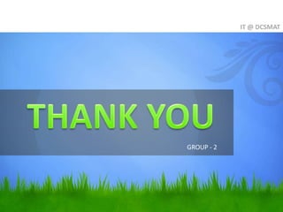 IT @ DCSMAT




GROUP - 2
 