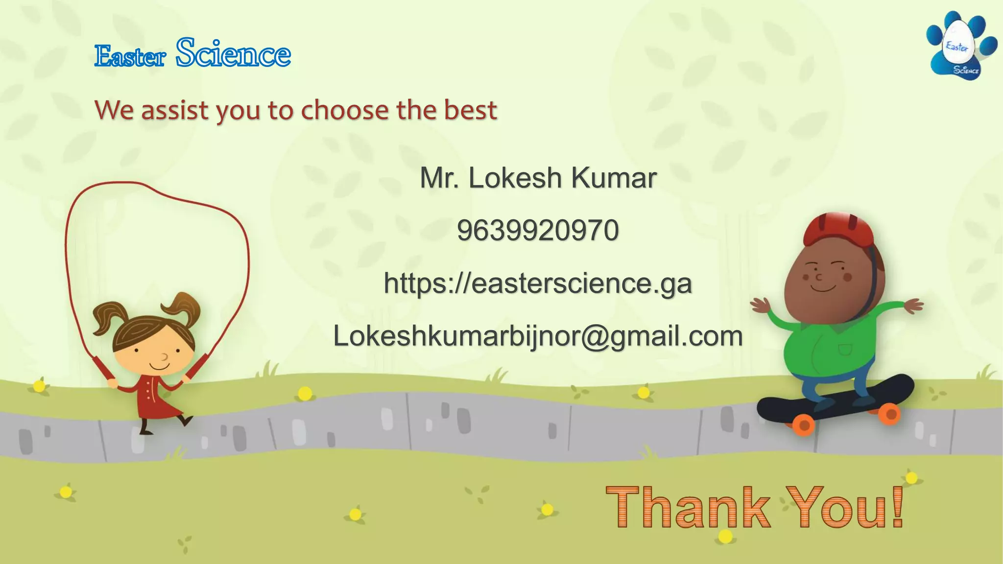 Mr. Lokesh Kumar
9639920970
https://easterscience.ga
Lokeshkumarbijnor@gmail.com
 