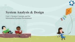 System Analysis & Design
Unit 1: System Concepts and the
Information Systems Environment
 