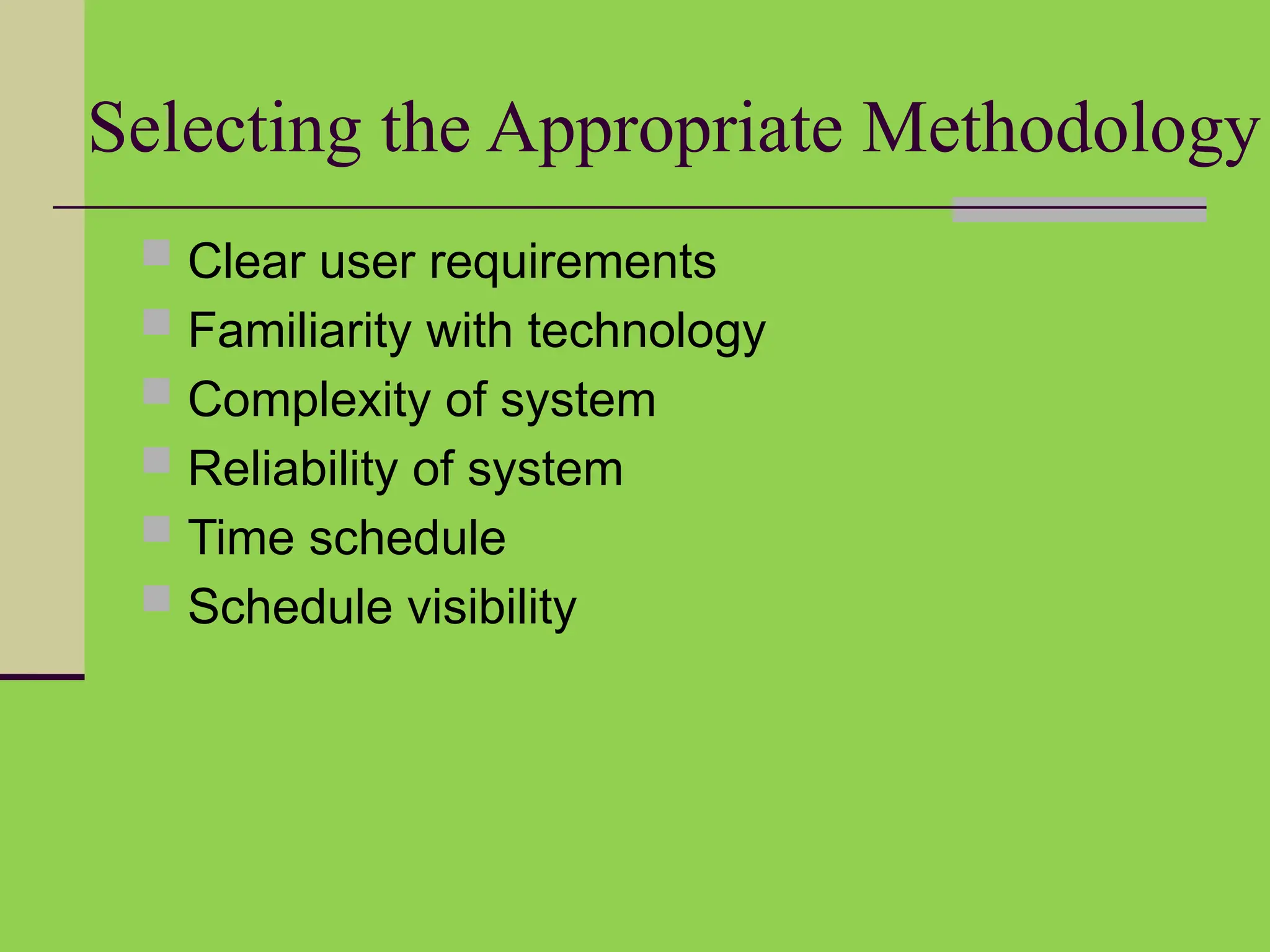 Selecting the Appropriate Methodology
 Clear user requirements
 Familiarity with technology
 Complexity of system
 Reliability of system
 Time schedule
 Schedule visibility
 