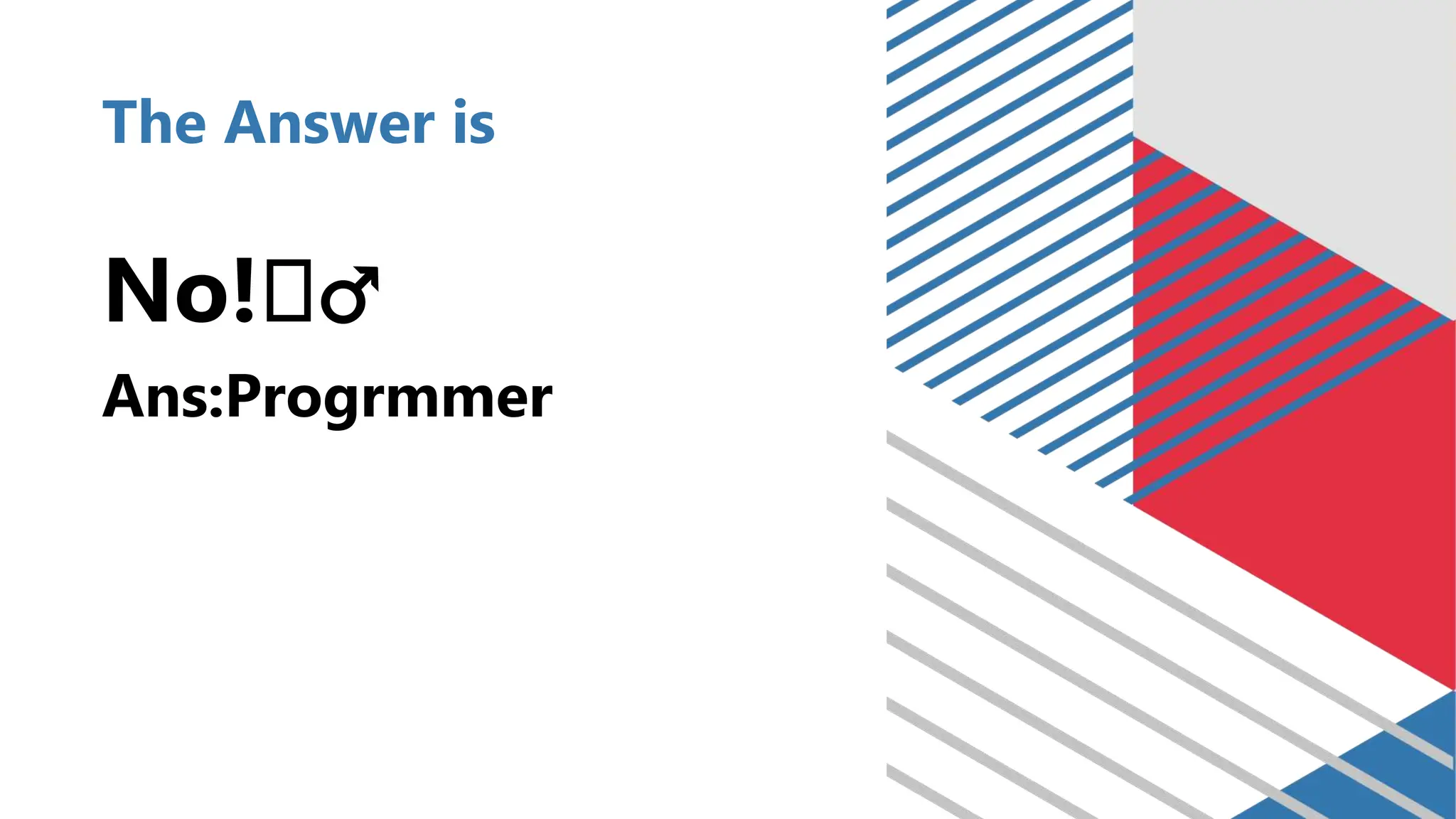 The Answer is
No!🤦♂️
Ans:Progrmmer
 