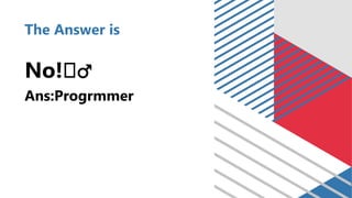 The Answer is
No!🤦♂️
Ans:Progrmmer
 