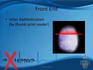 Front End
• Voter Authentication
(by thumb print reader)

www.extsoft.com

 