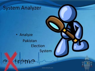 System Analyzer

• Analyze
Pakistan
Election
System

www.extsoft.com

 