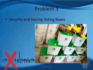 Problem 3
• Security and Storing Voting Boxes

www.extsoft.com

 